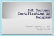 EHR Systems Certification in Belgium Belgrade, November 22, 2011 Dr. Jos Devlies ProRec-Belgium