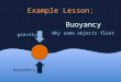 Example Lesson: Buoyancy gravity buoyancy Why some objects float