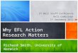 2 nd Bell Staff Conference Bell Cambridge 1 st December 2012 Why EFL Action Research Matters Richard Smith, University of Warwick