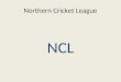 Northern Cricket League NCL. NCL Juniors steering committee Marlwood RyderDVCA Brian SmithDVCA Fran HurstDVCA Daniel BarnesHDCA Andrew MarksHDCA Geoff