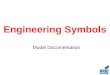Engineering Symbols Model Documentation. What is a Symbol? Symbol: An arbitrary or conventional sign used in writing or printing related to a particular