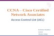 CCNA – Cisco Certified Network Associates Access Control List (ACL) By Roshan Chaudhary Lecturer Islington College