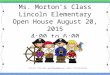 Ms. Morton’s Class Lincoln Elementary Open House August 20, 2015 4:00 to 6:00 Created by: Ashley Magee,  Graphics © ThistleGirlDesigns