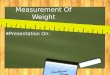 Measurement Of Weight Presentation On:. Weight Measurement Of Weights The unit weight measurement is gram(g) 1000g = 1 kilogram = 1kg t