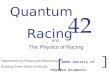 Quantum Racing and The Physics of Racing 42 BGSU Society of Physics Students [ [ Department of Physics and Astronomy Bowling Green State University