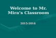 Welcome to Mr. Mira’s Classroom 2015-2016. Education Graduated from Sierra Vista High School in Baldwin ParkGraduated from Sierra Vista High School in