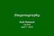 Steganography Kati Reiland CS 419 April 7, 2003. What is Steganography? Technically meaning “covered writing” Anything that hides information in another