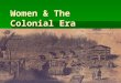 Women & The Colonial Era. Indentured Servants  Debtors prisons, Labor Contracts  Virginia Company  Labor Conditions & Punishment:  The female servants