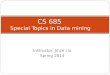 Instructor: Jinze Liu Spring 2014 CS 685 Special Topics in Data mining