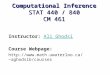Computational Inference STAT 440 / 840 CM 461 Instructor: Ali GhodsiAli Ghodsi Course Webpage: aghodsib/courses