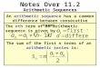 Notes Over 11.2 Arithmetic Sequences An arithmetic sequence has a common difference between consecutive terms. The sum of the first n terms of an arithmetic