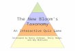 The New Bloom’s Taxonomy An Interactive Quiz Game Developed by Nancy Andrews, Emily Hodge, and Amy McElveen
