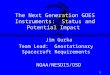 1 The Next Generation GOES Instruments: Status and Potential Impact Jim Gurka Team Lead: Geostationary Spacecraft Requirements NOAA/NESDIS/OSD