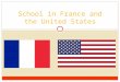 School in France and the United States. Type of Schools ● USA (France) ○ Preschool (école maternelle) Ages 3-4 ○ Elementary School (école primaire) Ages