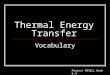 Thermal Energy Transfer Vocabulary Project MSSELL Week 6.4