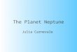 The Planet Neptune Julia Carnevale. Why the name Neptune? Astronomers continued naming the planets after deities/gods in Roman and Greek mythology. Neptune