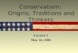 Conservatism: Origins, Traditions and Thinkers Lecture 1 May 16, 2006