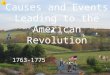 Causes and Events Leading to the American Revolution 1763-1775