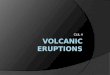 CLIL 4. Volcanic products:  During a volcanic eruption, lava, tephra (ash, lapilli, volcanic bombs and blocks), and various gases are expelled from a