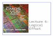 Lecture 6: Logical Effort. CMOS VLSI DesignCMOS VLSI Design 4th Ed. 6: Logical Effort2 Outline  Logical Effort  Delay in a Logic Gate  Multistage Logic