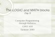 The LOGIC and MATH blocks Day 9 Computer Programming through Robotics CPST 410 Summer 2009