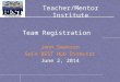 Teacher/Mentor Institute Jenn Swanson SoCo BEST Hub Director June 2, 2014 Team Registration