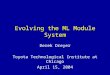 Evolving the ML Module System Derek Dreyer Toyota Technological Institute at Chicago April 15, 2004