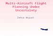 Multi-Aircraft Flight Planning Under Uncertainty Zehra Akyurt