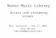 Naxos Music Library Access and streaming issues MLA, Vancouver – Feb 17, 2005 Alec McLane (amclane@wesleyan.edu)