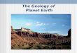 The Geology of Planet Earth. The Science of Geology Geology - the science that pursues an understanding of planet Earth Physical geology - examines materials