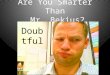 Are You Smarter Than Mr. Bekius? Doubtful. Mr. Bekius climbed to the top of the Empire State Building and dropped an quarter. He watched it fall to the