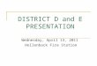 DISTRICT D and E PRESENTATION Wednesday, April 13, 2011 Hollenback Fire Station