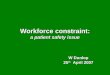 Workforce constraint: a patient safety issue W Dunlop 25 th April 2007
