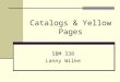 Catalogs & Yellow Pages SBM 338 Lanny Wilke. Catalog Production – 9 major areas Writing copy Design and layout Art and photography Typesetting New art