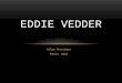 Allan Mortimer Music 1010 EDDIE VEDDER. Eddie Vedder was born Edward Louis Severson III December 23, 1964 in Evanston, Ill. Parents divorced while young