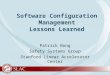 Software Configuration Management Lessons Learned Patrick Bong Safety Systems Group Stanford Linear Accelerator Center