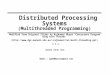 Distributed Processing Systems (Multithreaded Programming) Modified from Original Slides by Rajkumar Buyya “Concurrent Programming with Threads” (rajkumar/tut/multi-threading.ppt)