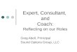 Expert, Consultant, and Coach: Reflecting on our Roles Greg Abell, Prinicipal Sound Options Group, LLC