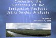 Comparing the Successes of Two Irrigation Projects Using Gender Analysis Tim Podkul November 7, 2006 Tim Podkul November 7, 2006