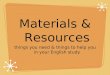 Things you need & things to help you in your English study Materials & Resources