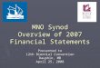 MNO Synod Overview of 2007 Financial Statements Presented to 12th Biennial Convention Dauphin, MB April 25, 2008