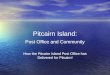 Pitcairn Island: Post Office and Community How the Pitcairn Island Post Office has Delivered for Pitcairn! Post Office and Community How the Pitcairn Island