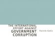 THE INTERNATIONAL EFFORT AGAINST GOVERNMENT CORRUPTION Marielle Abella