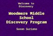 Welcome to Discovery Woodmere Middle School Discovery Program Susan Suriano