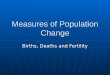 Measures of Population Change Births, Deaths and Fertility