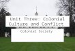 Unit Three: Colonial Culture and Conflict Colonial Society