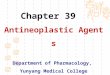 Chapter 39 Antineoplastic Agents Department of Pharmacology, Yunyang Medical College Lu Juan( 卢娟 )
