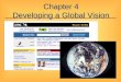 Chapter 4 Developing a Global Vision. Global Vision Recognize and react to international marketing opportunities Be aware of threats from foreign competitors