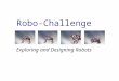 Robo-Challenge Exploring and Designing Robots. Who are we? n What is a robot? n Can you name some robots and what they do?