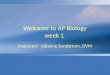 Welcome to AP Biology week 1 Instructor: Julianne Sundstrom, DVM